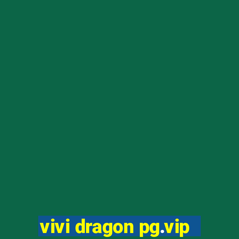 vivi dragon pg.vip